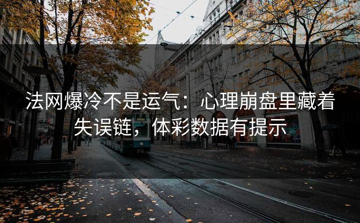 法网爆冷不是运气：心理崩盘里藏着失误链，体彩数据有提示